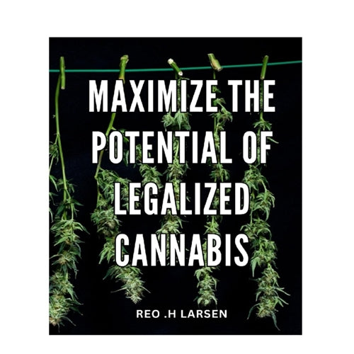Maximize the Potential of Legalized Cannabis